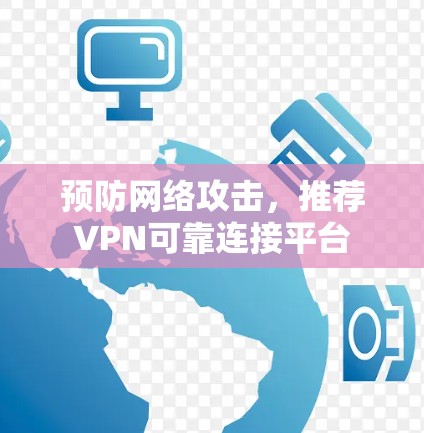 预防网络攻击,推荐VPN可靠连接平台 预防网络攻击,推荐VPN可靠连接平台