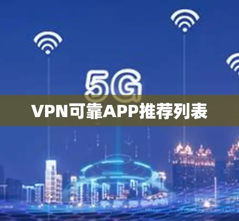 VPN可靠APP推荐列表 VPN可靠APP推荐列表