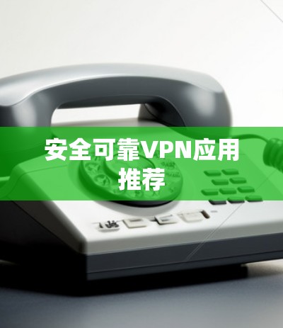 安全可靠VPN应用推荐