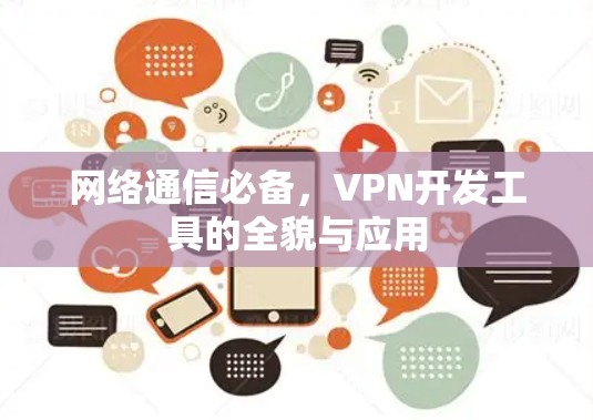 网络通信必备,VPN开发工具的全貌与应用 网络通信必备,VPN开发工具的全貌与应用