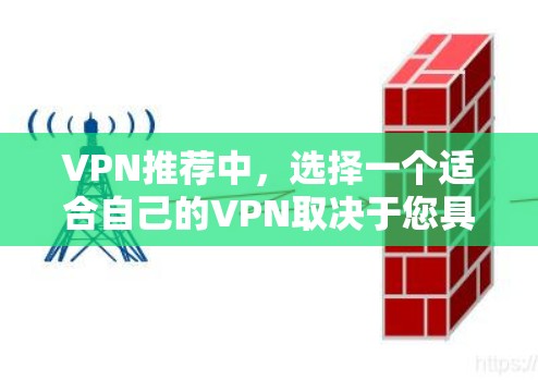 VPN推荐中,选择一个适合自己的VPN取决于您具体的需求和预算。以下是一些综合考虑的速度、安全性、价格和兼容性等关键因素,以及推荐各平台的建议 VPN推荐中,选择一个适合自己的VPN取决于您具体的需求和预算。以下是一些综合考虑的速度、安全性、价格和兼容性等关键因素,以及推荐各平台的建议