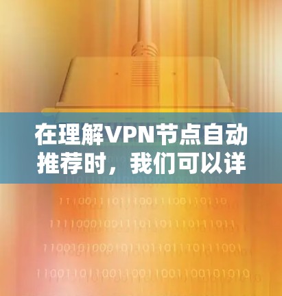 在理解VPN节点自动推荐时,我们可以详细描述其工作原理、使用步骤以及可能遇到的问题,并提供解决方案。以下是逐步的解释 在理解VPN节点自动推荐时,我们可以详细描述其工作原理、使用步骤以及可能遇到的问题,并提供解决方案。以下是逐步的解释