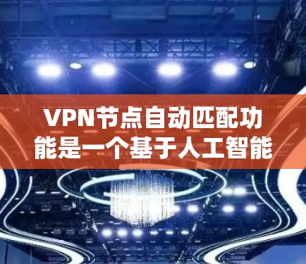VPN节点自动匹配功能是一个基于人工智能和大数据技术的系统,旨在提升VPN服务的用户体验和效率。以下是该功能的详细介绍 VPN节点自动匹配功能是一个基于人工智能和大数据技术的系统,旨在提升VPN服务的用户体验和效率。以下是该功能的详细介绍