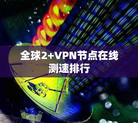 全球2+VPN节点在线测速排行 全球2+VPN节点在线测速排行