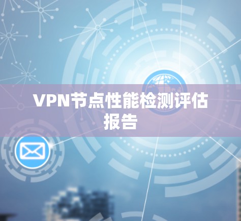 VPN节点性能检测评估报告 VPN节点性能检测评估报告