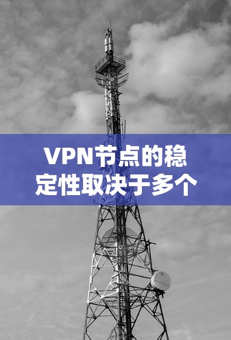 VPN节点的稳定性取决于多个因素,包括服务器的响应时间、处理能力、网络连接的稳定性、负载均衡和维护管理等。以下是对 VPN 节点稳定性的详细分析和排行 VPN节点的稳定性取决于多个因素,包括服务器的响应时间、处理能力、网络连接的稳定性、负载均衡和维护管理等。以下是对 VPN 节点稳定性的详细分析和排行