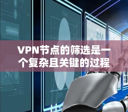 VPN节点的筛选是一个复杂且关键的过程,需要综合考虑多个因素来确保安全性和高效性。以下是一个有条理的筛选过程 VPN节点的筛选是一个复杂且关键的过程,需要综合考虑多个因素来确保安全性和高效性。以下是一个有条理的筛选过程