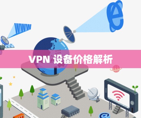 VPN 设备价格解析 VPN 设备价格解析