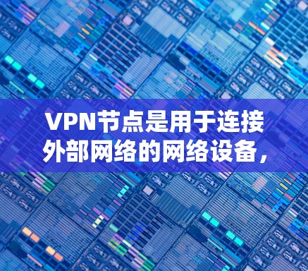 VPN节点是用于连接外部网络的网络设备,通常包括路由器、服务器等。如果需要对VPN节点进行更新,一般需要通过以下步骤进行 VPN节点是用于连接外部网络的网络设备,通常包括路由器、服务器等。如果需要对VPN节点进行更新,一般需要通过以下步骤进行