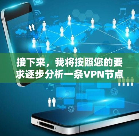 接下来,我将按照您的要求逐步分析一条VPN节点。请提供这条VPN节点的具体信息,包括IP地址、端口、防火墙设置、协议、服务器地址等信息 接下来,我将按照您的要求逐步分析一条VPN节点。请提供这条VPN节点的具体信息,包括IP地址、端口、防火墙设置、协议、服务器地址等信息
