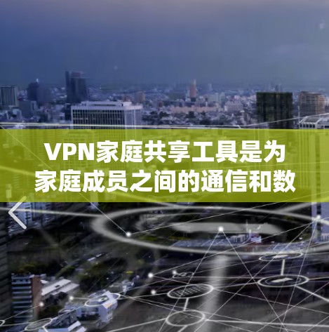 VPN家庭共享工具是为家庭成员之间的通信和数据共享提供 secure 的解决方案。以下是对这些工具的详细分析和推荐 VPN家庭共享工具是为家庭成员之间的通信和数据共享提供 secure 的解决方案。以下是对这些工具的详细分析和推荐