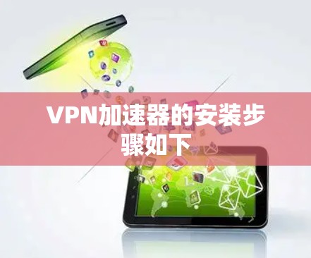 VPN加速器的安装步骤如下 VPN加速器的安装步骤如下