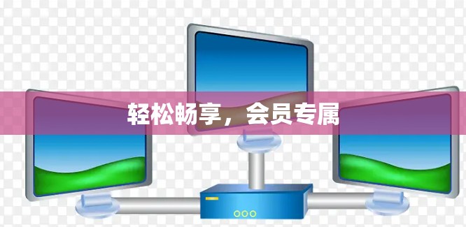 轻松畅享,会员专属 轻松畅享,会员专属