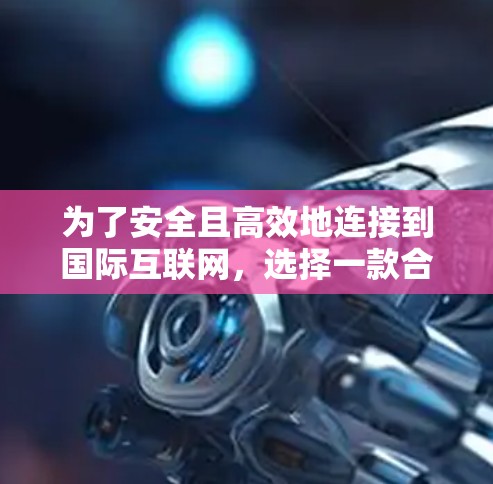 为了安全且高效地连接到国际互联网,选择一款合适的VPN软件至关重要。以下是对推荐软件的总结和使用步骤 为了安全且高效地连接到国际互联网,选择一款合适的VPN软件至关重要。以下是对推荐软件的总结和使用步骤
