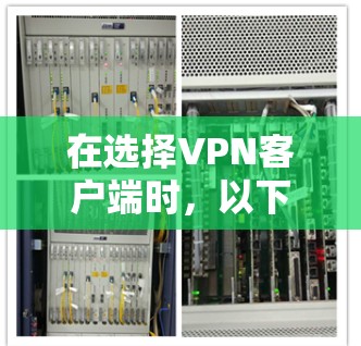 在选择VPN客户端时，以下几点至关重要