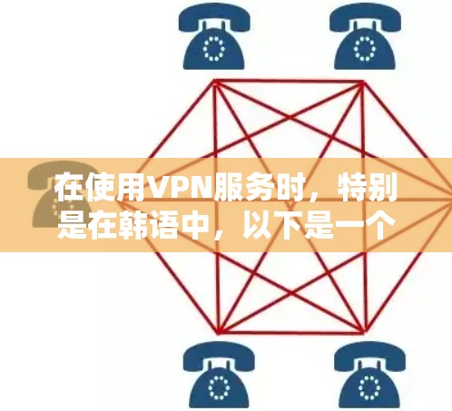 在使用VPN服务时,特别是在韩语中,以下是一个详细的指南 在使用VPN服务时,特别是在韩语中,以下是一个详细的指南