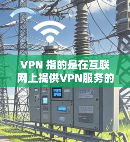VPN 指的是在互联网上提供VPN服务的国家或地区。以下是根据 VPN 的安全性、设备兼容性、价格、适用地区、更新速度和安全性和可靠性进行的分类和排序 VPN 指的是在互联网上提供VPN服务的国家或地区。以下是根据 VPN 的安全性、设备兼容性、价格、适用地区、更新速度和安全性和可靠性进行的分类和排序