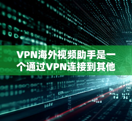 VPN海外视频助手是一个通过VPN连接到其他国家的视频平台,用于观看国外的电影、电视剧、纪录片等视频内容。使用这些助手需要一定的技术基础和安全意识,以下是一些关键点 VPN海外视频助手是一个通过VPN连接到其他国家的视频平台,用于观看国外的电影、电视剧、纪录片等视频内容。使用这些助手需要一定的技术基础和安全意识,以下是一些关键点