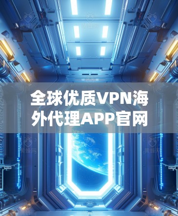 全球优质VPN海外代理APP官网