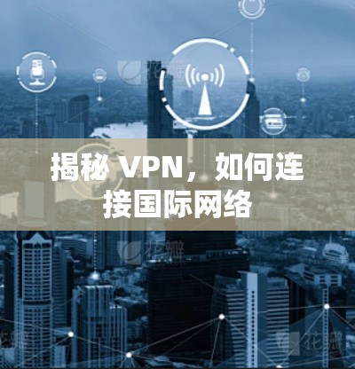 揭秘 VPN，如何连接国际网络