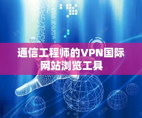 通信工程师的VPN国际网站浏览工具 通信工程师的VPN国际网站浏览工具