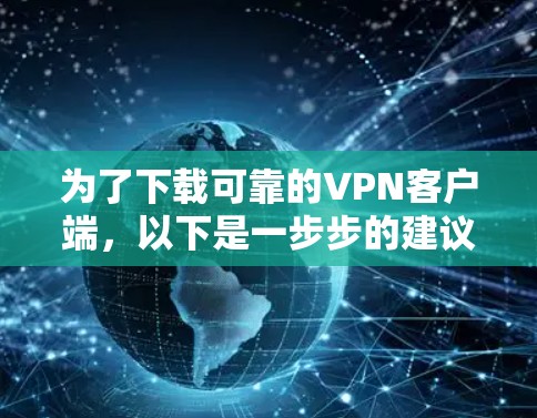为了下载可靠的VPN客户端,以下是一步步的建议 为了下载可靠的VPN客户端,以下是一步步的建议