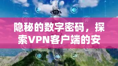 隐秘的数字密码，探索VPN客户端的安全之道