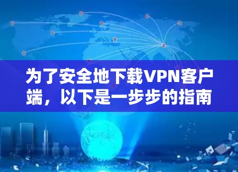 为了安全地下载VPN客户端，以下是一步步的指南
