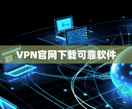 VPN官网下载可靠软件