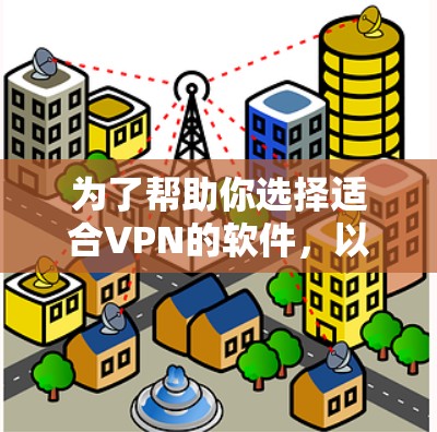 为了帮助你选择适合VPN的软件,以下是详细的分析和推荐 为了帮助你选择适合VPN的软件,以下是详细的分析和推荐