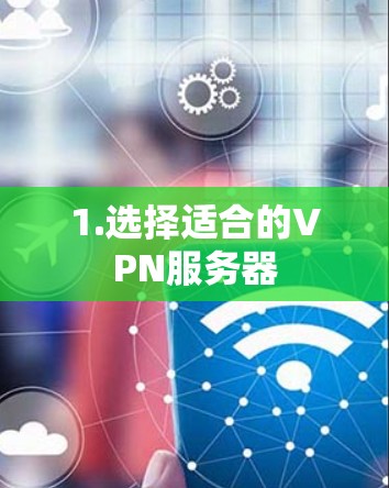 1.选择适合的VPN服务器 1.选择适合的VPN服务器