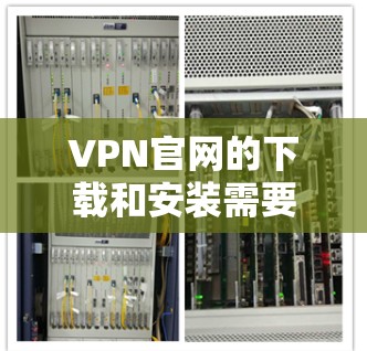 VPN官网的下载和安装需要谨慎处理,以确保安全和隐私。以下是为用户提供的一些建议步骤 VPN官网的下载和安装需要谨慎处理,以确保安全和隐私。以下是为用户提供的一些建议步骤