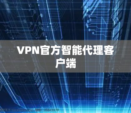 VPN官方智能代理客户端 VPN官方智能代理客户端