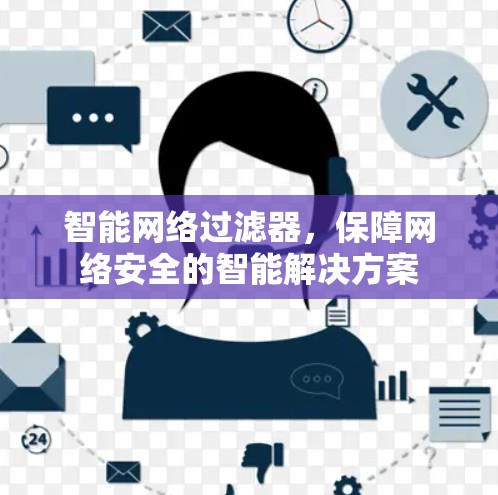 智能网络过滤器,保障网络安全的智能解决方案 智能网络过滤器,保障网络安全的智能解决方案