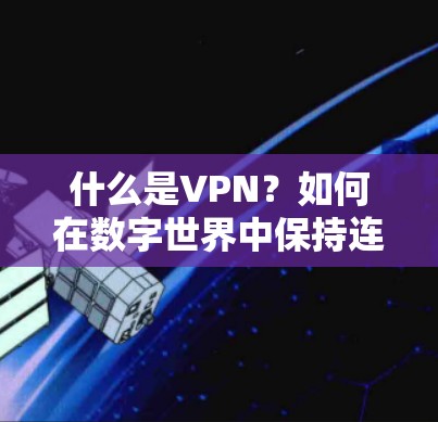 什么是VPN？如何在数字世界中保持连接？