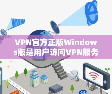 VPN官方正版Windows版是用户访问VPN服务器的重要工具,这些版本通常经过严格审核,确保安全性和合规性。以下是一些常见的VPN官方正版Windows版,供用户参考 VPN官方正版Windows版是用户访问VPN服务器的重要工具,这些版本通常经过严格审核,确保安全性和合规性。以下是一些常见的VPN官方正版Windows版,供用户参考