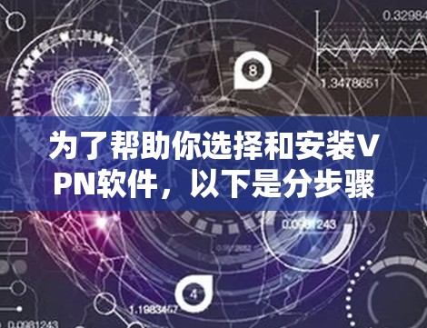 为了帮助你选择和安装VPN软件,以下是分步骤的建议 为了帮助你选择和安装VPN软件,以下是分步骤的建议
