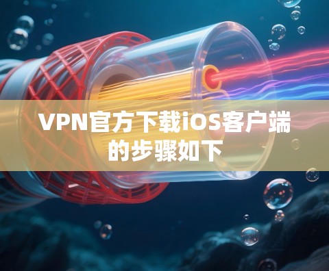 VPN官方下载iOS客户端的步骤如下 VPN官方下载iOS客户端的步骤如下