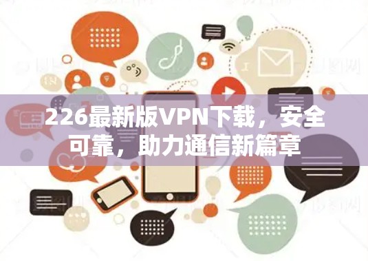 226最新版VPN下载,安全可靠,助力通信新篇章 226最新版VPN下载,安全可靠,助力通信新篇章