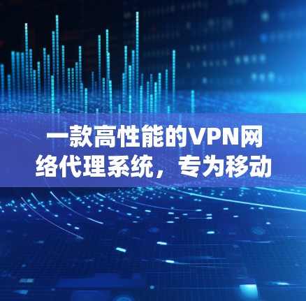 一款高性能的VPN网络代理系统，专为移动设备设计