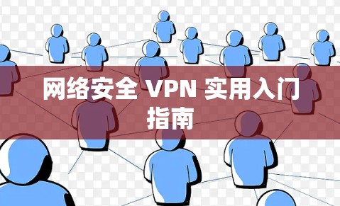 网络安全 VPN 实用入门指南