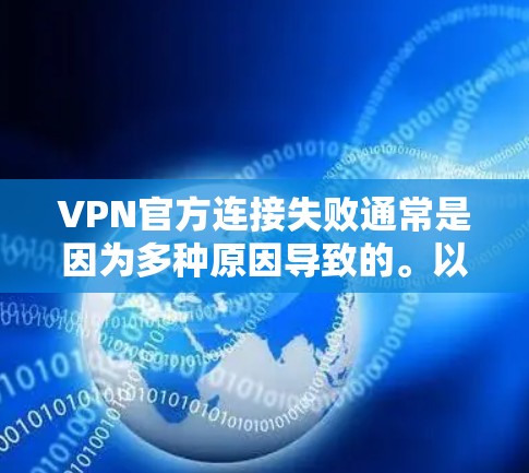 VPN官方连接失败通常是因为多种原因导致的。以下是一些可能的原因和解决步骤 VPN官方连接失败通常是因为多种原因导致的。以下是一些可能的原因和解决步骤