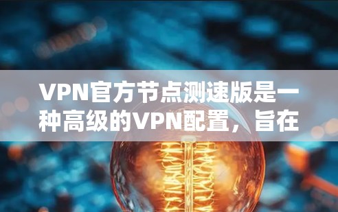 VPN官方节点测速版是一种高级的VPN配置,旨在限制服务器的流量和访问权限,提升网络的安全性和稳定性。以下是详细的步骤指南 VPN官方节点测速版是一种高级的VPN配置,旨在限制服务器的流量和访问权限,提升网络的安全性和稳定性。以下是详细的步骤指南