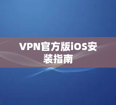 VPN官方版iOS安装指南
