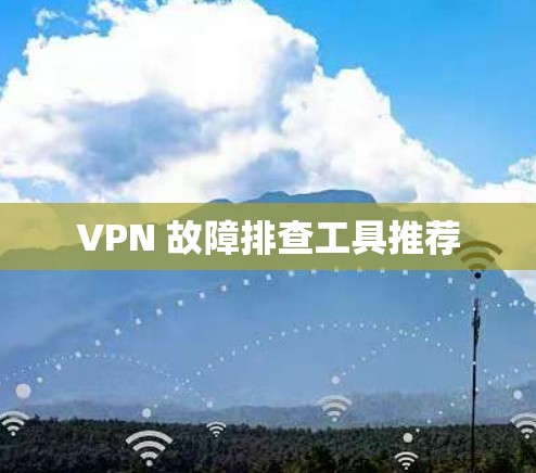 VPN 故障排查工具推荐
