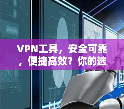 VPN工具,安全可靠,便捷高效?你的选择是哪一种?