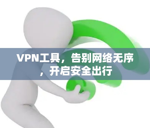 VPN工具,告别网络无序,开启安全出行