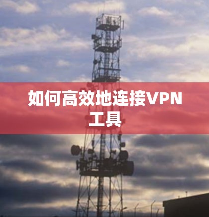 如何高效地连接VPN工具