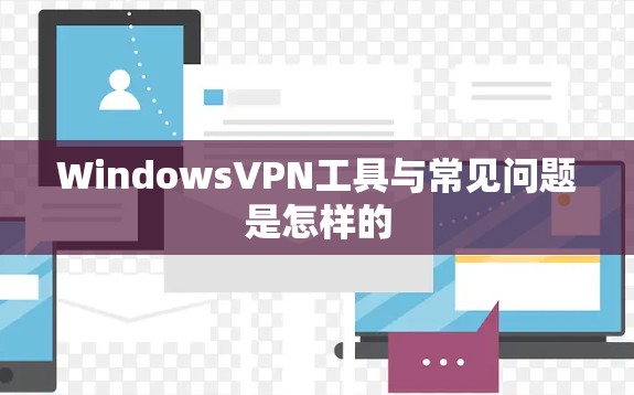 WindowsVPN工具与常见问题是怎样的