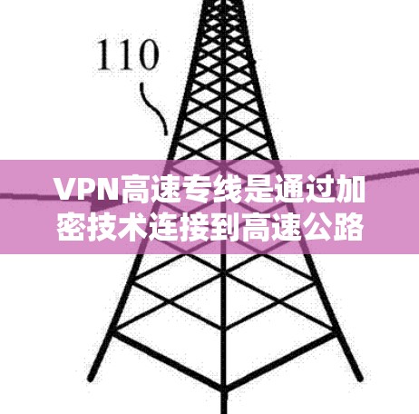 VPN高速专线是通过加密技术连接到高速公路上的服务器，旨在提供更快和更安全的网络连接。以下是关于VPN高速专线的详细介绍